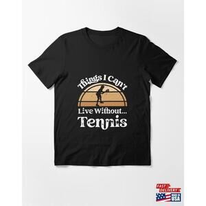 Things I Cant Live Without Tennis Essential Tshirt Unisex